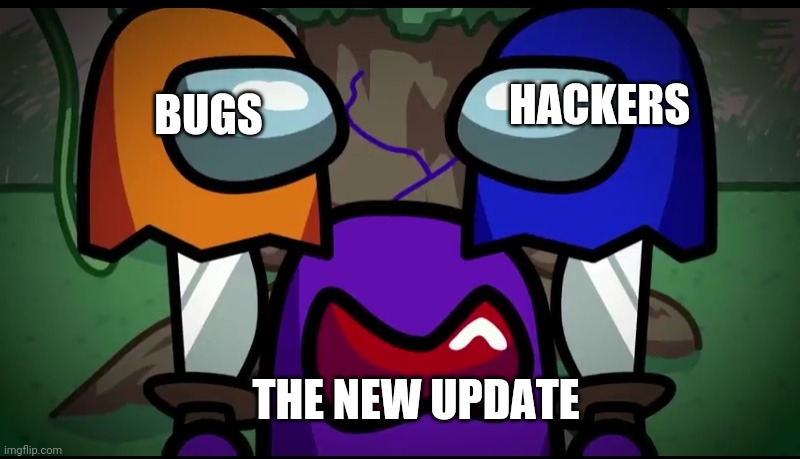 Purple double kill | HACKERS; BUGS; THE NEW UPDATE | image tagged in purple double kill | made w/ Imgflip meme maker