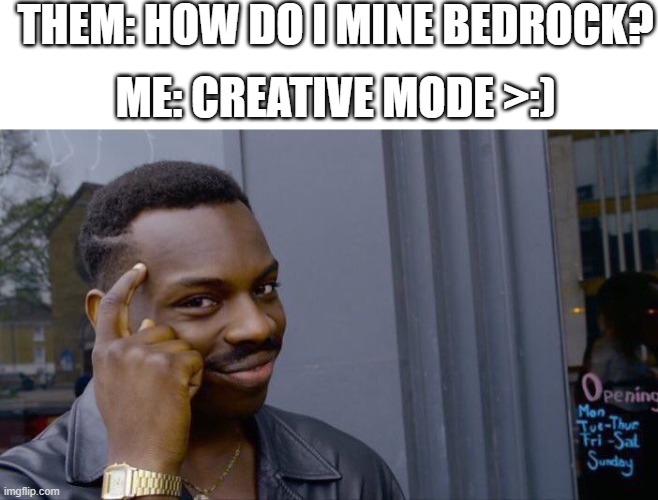 title | THEM: HOW DO I MINE BEDROCK? ME: CREATIVE MODE >:) | image tagged in memes | made w/ Imgflip meme maker