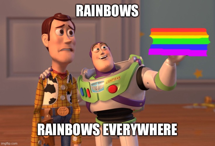 X, X Everywhere Meme | RAINBOWS RAINBOWS EVERYWHERE | image tagged in memes,x x everywhere | made w/ Imgflip meme maker
