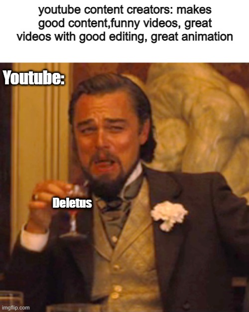 like wtf | youtube content creators: makes good content,funny videos, great videos with good editing, great animation; Youtube:; Deletus | image tagged in memes,laughing leo | made w/ Imgflip meme maker