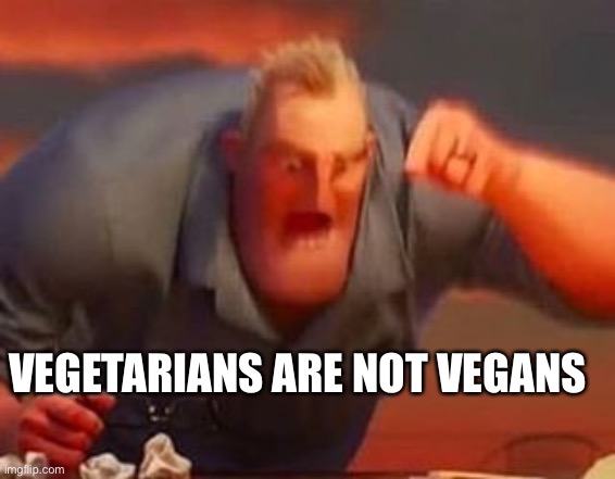 Mr incredible mad |  VEGETARIANS ARE NOT VEGANS | image tagged in mr incredible mad | made w/ Imgflip meme maker