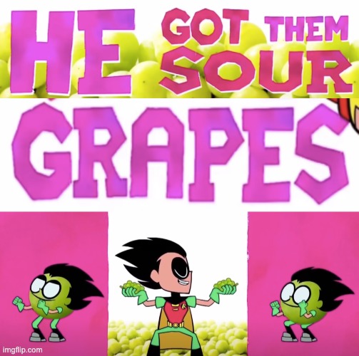 sour grapes | image tagged in sour grapes | made w/ Imgflip meme maker