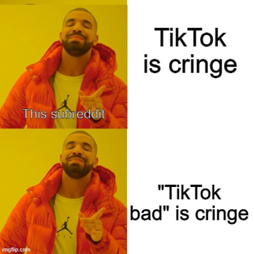 Drake double approval | TikTok is cringe; This subreddit; "TikTok bad" is cringe | image tagged in drake double approval,Cringetopia | made w/ Imgflip meme maker