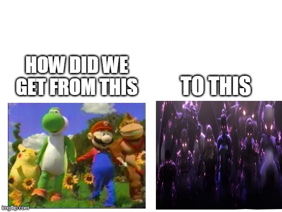 JUST HOW | HOW DID WE GET FROM THIS; TO THIS | image tagged in blank white template,memes,funny,super smash bros | made w/ Imgflip meme maker