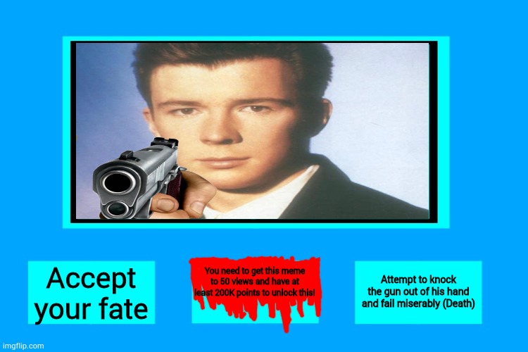 Options | Attempt to knock the gun out of his hand and fail miserably (Death); You need to get this meme to 50 views and have at least 200K points to unlock this! Accept your fate | image tagged in options | made w/ Imgflip meme maker