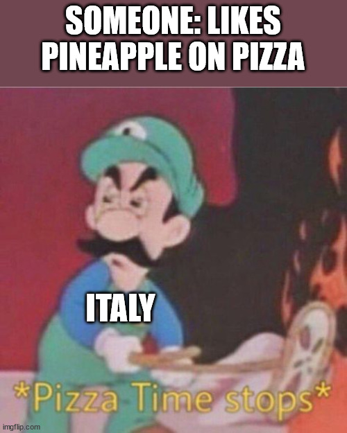 mamamia | SOMEONE: LIKES PINEAPPLE ON PIZZA; ITALY | image tagged in pizza time stops hotel mario | made w/ Imgflip meme maker
