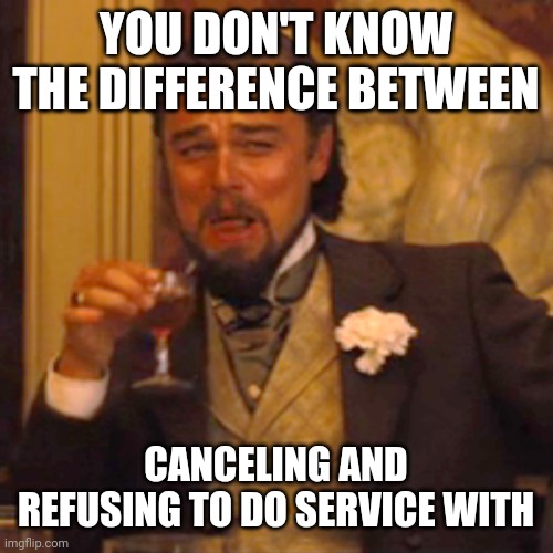 Laughing Leo Meme | YOU DON'T KNOW THE DIFFERENCE BETWEEN CANCELING AND REFUSING TO DO SERVICE WITH | image tagged in memes,laughing leo | made w/ Imgflip meme maker