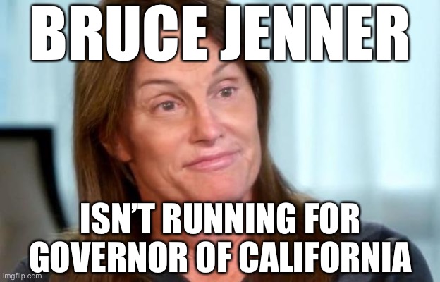 Roll safe & think about it | BRUCE JENNER; ISN’T RUNNING FOR GOVERNOR OF CALIFORNIA | image tagged in bruce jenner | made w/ Imgflip meme maker