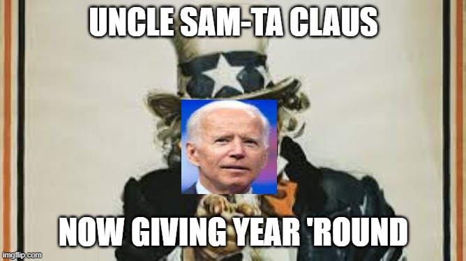 Uncle Sam-ta Claus spending your money | UNCLE SAM-TA CLAUS; NOW GIVING YEAR 'ROUND | image tagged in biden,democrats,socialists,marxism | made w/ Imgflip meme maker