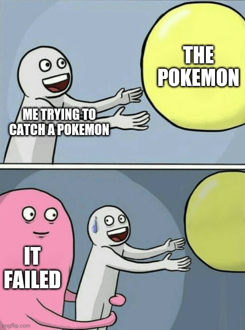 Running Away Balloon Meme | THE POKEMON; ME TRYING TO CATCH A POKEMON; IT FAILED | image tagged in memes,running away balloon | made w/ Imgflip meme maker
