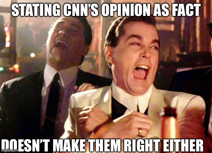 Good Fellas Hilarious Meme | STATING CNN’S OPINION AS FACT DOESN’T MAKE THEM RIGHT EITHER | image tagged in memes,good fellas hilarious | made w/ Imgflip meme maker