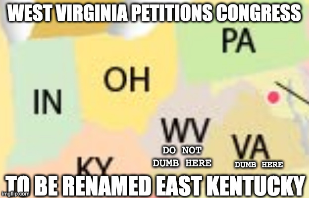 Marked Safe from STUPID | WEST VIRGINIA PETITIONS CONGRESS; DO NOT DUMB HERE; DUMB HERE; TO BE RENAMED EAST KENTUCKY | image tagged in marked safe from,stupid,virginia | made w/ Imgflip meme maker