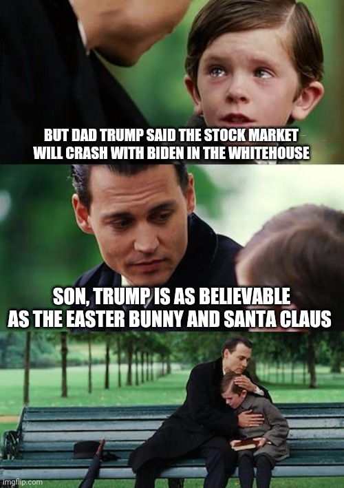 Finding Neverland | BUT DAD TRUMP SAID THE STOCK MARKET WILL CRASH WITH BIDEN IN THE WHITEHOUSE; SON, TRUMP IS AS BELIEVABLE AS THE EASTER BUNNY AND SANTA CLAUS | image tagged in memes,finding neverland | made w/ Imgflip meme maker