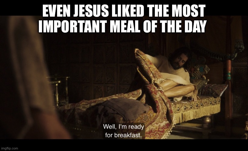 The Chosen | EVEN JESUS LIKED THE MOST IMPORTANT MEAL OF THE DAY | image tagged in the chosen | made w/ Imgflip meme maker