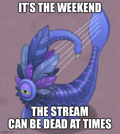 But there should be something to speed things up..right? | IT’S THE WEEKEND; THE STREAM CAN BE DEAD AT TIMES | image tagged in sus larvaluss | made w/ Imgflip meme maker