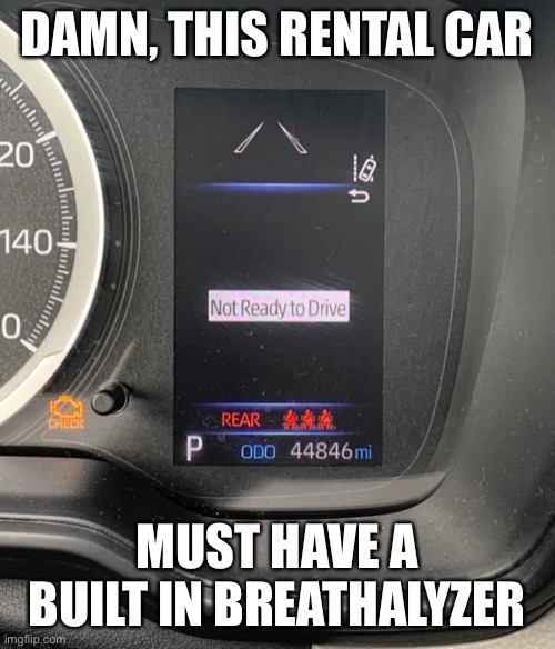 DAMN, THIS RENTAL CAR; MUST HAVE A BUILT IN BREATHALYZER | image tagged in memes,funny,rental car | made w/ Imgflip meme maker
