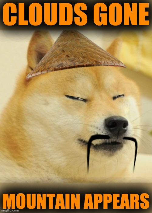 Barkfucius asian Doge Barkfucious |  CLOUDS GONE; MOUNTAIN APPEARS | image tagged in barkfucius asian doge barkfucious,zen | made w/ Imgflip meme maker