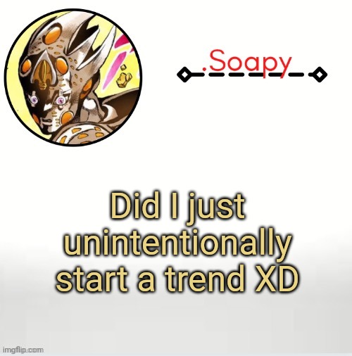 Soap ger temp | Did I just unintentionally start a trend XD | image tagged in soap ger temp | made w/ Imgflip meme maker