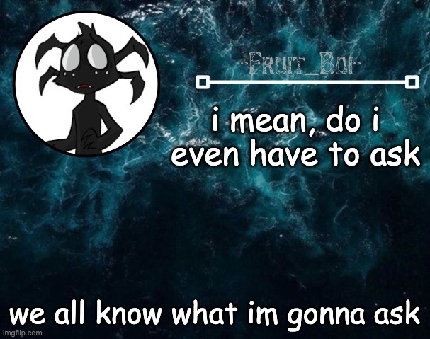 i mean, do i even have to ask; we all know what im gonna ask | image tagged in webber announcement 4 made by -suga- the_school-nurse | made w/ Imgflip meme maker