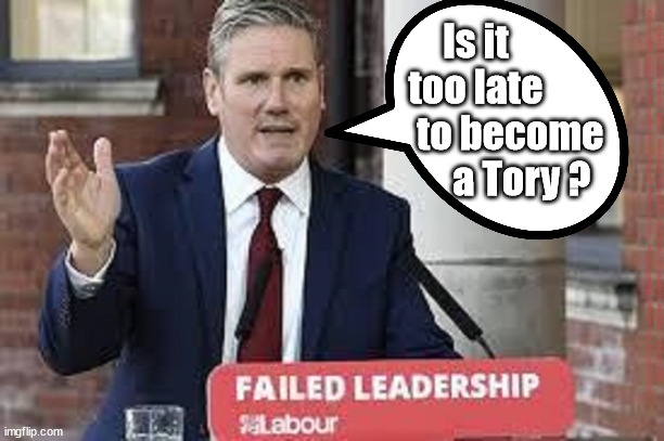 Starmer - I have a question | Is it 
too late 
         to become 
           a Tory ? #Starmerout #GetStarmerOut #Labour #JonLansman #wearecorbyn #KeirStarmer #DianeAbbott #McDonnell #cultofcorbyn #labourisdead #Momentum #labourracism #socialistsunday #nevervotelabour #socialistanyday #Antisemitism #BringbackCorbyn | image tagged in starmer new leadership,labour local elections,labourisdead,bringbackcorbyn,captain hindsight,starmerout getstarmerout | made w/ Imgflip meme maker