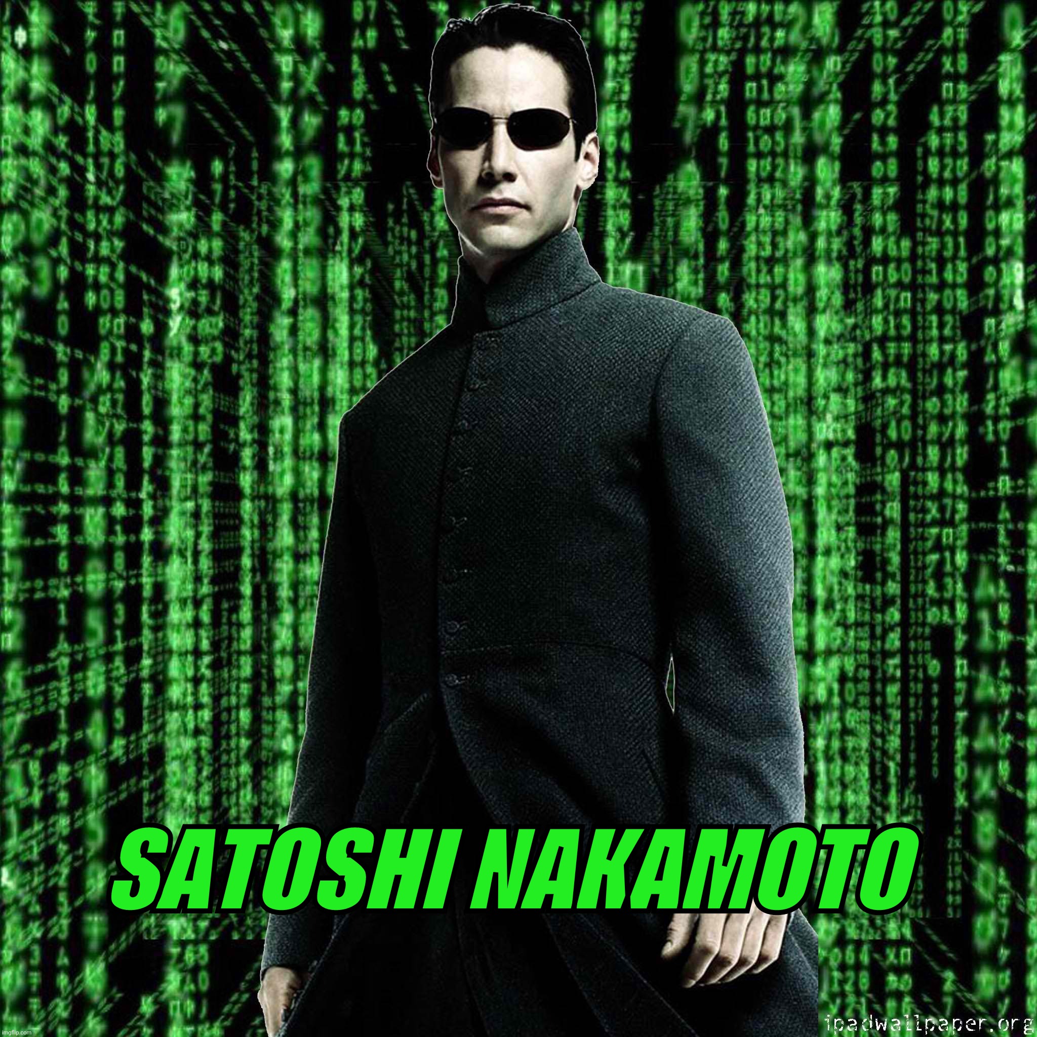 BITCOIN MAX | SATOSHI NAKAMOTO | image tagged in bitcoin,matrix | made w/ Imgflip meme maker