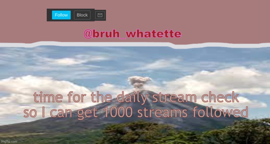 now im done with this temp | time for the daily stream check so I can get 1000 streams followed | image tagged in now im done with this temp | made w/ Imgflip meme maker
