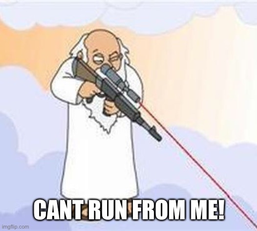 god sniper family guy | CANT RUN FROM ME! | image tagged in god sniper family guy | made w/ Imgflip meme maker