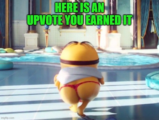 Minion Thong | HERE IS AN UPVOTE YOU EARNED IT | image tagged in minion thong | made w/ Imgflip meme maker