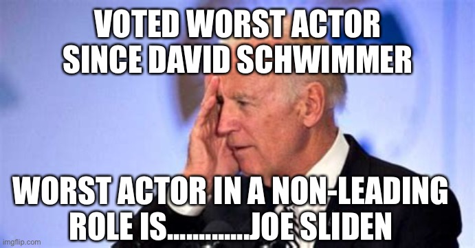 Worst actor in a non-leading role. | VOTED WORST ACTOR SINCE DAVID SCHWIMMER; WORST ACTOR IN A NON-LEADING ROLE IS.............JOE SLIDEN | image tagged in confused biden,biden,dementia,lost,puppet | made w/ Imgflip meme maker