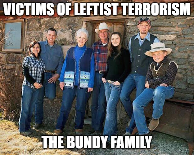Victims of Leftist Terrorism: The Bundy Family | VICTIMS OF LEFTIST TERRORISM; THE BUNDY FAMILY | image tagged in nwo,murder,leftist terrorism | made w/ Imgflip meme maker