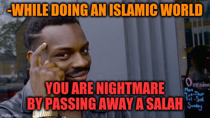 -Muslims horror. | -WHILE DOING AN ISLAMIC WORLD; YOU ARE NIGHTMARE BY PASSING AWAY A SALAH | image tagged in memes,roll safe think about it,ordinary muslim man,nightmare,islamophobia,horror movie | made w/ Imgflip meme maker