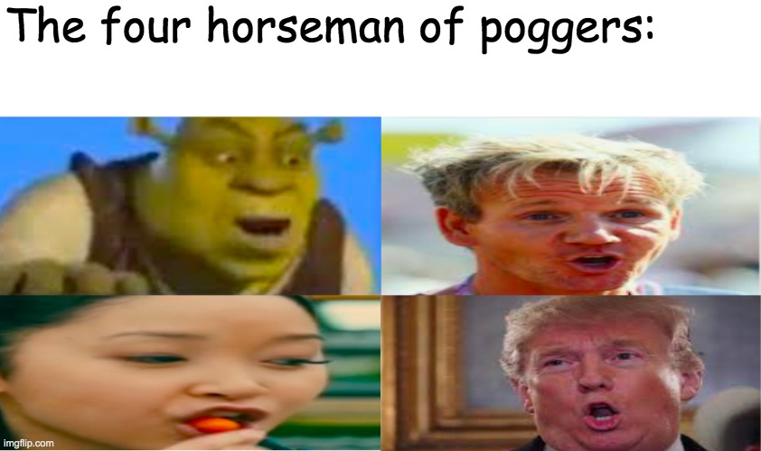 Four horseman of Poggers | The four horseman of poggers: | image tagged in poggers,shrek,gordon ramsey | made w/ Imgflip meme maker
