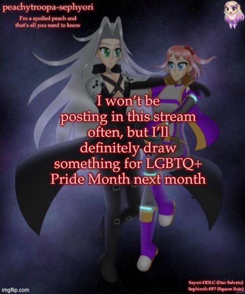 I won’t be posting in this stream often, but I’ll definitely draw something for LGBTQ+ Pride Month next month | image tagged in sayori and sephiroth | made w/ Imgflip meme maker