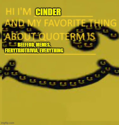 quoterm | CINDER; BEEFEUD, MEMES, FIERYTRIOTRIVIA, EVERYTHING | image tagged in quoterm | made w/ Imgflip meme maker