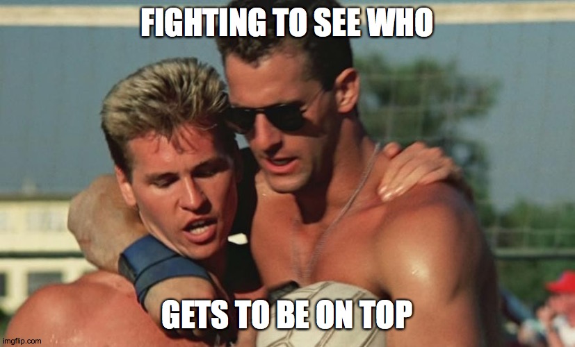 Top Gun is not a gay movie | FIGHTING TO SEE WHO; GETS TO BE ON TOP | image tagged in memes,top gun | made w/ Imgflip meme maker