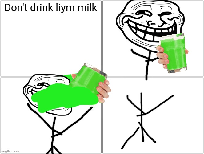I love liym milk, but don't put it on your head | Don't drink liym milk | image tagged in memes,blank comic panel 2x2 | made w/ Imgflip meme maker