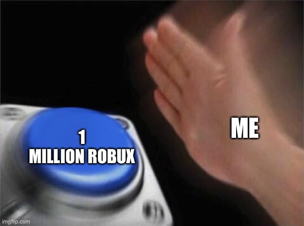 Blank Nut Button Meme | ME; 1 MILLION ROBUX | image tagged in memes,blank nut button | made w/ Imgflip meme maker