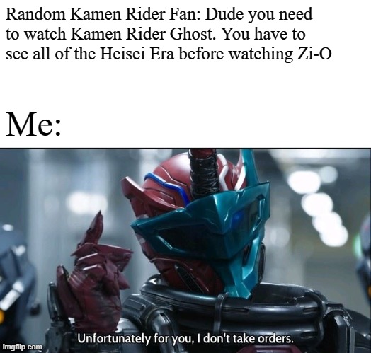 I will not watch Ghost | Random Kamen Rider Fan: Dude you need to watch Kamen Rider Ghost. You have to see all of the Heisei Era before watching Zi-O; Me: | image tagged in kamen rider build i don't take orders,kamen rider | made w/ Imgflip meme maker