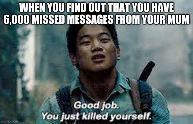 Minho being a babe | WHEN YOU FIND OUT THAT YOU HAVE 6,000 MISSED MESSAGES FROM YOUR MUM | image tagged in maze runner | made w/ Imgflip meme maker
