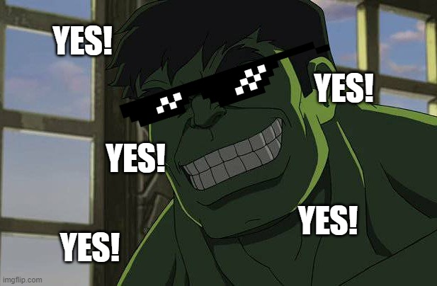Happy Hulk | YES! YES! YES! YES! YES! | image tagged in happy hulk | made w/ Imgflip meme maker