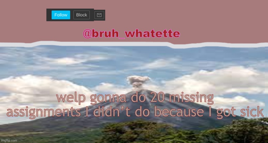 might take 2 hours or something idk | welp gonna do 20 missing assignments I didn’t do because I got sick | made w/ Imgflip meme maker