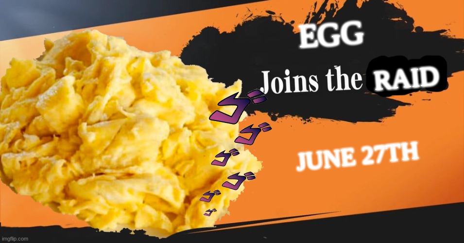 egg joins the battle | EGG; RAID; JUNE 27TH | image tagged in joins the battle,food,raid,reddit,gaming | made w/ Imgflip meme maker