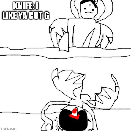 . | KNIFE: I LIKE YA CUT G | made w/ Imgflip meme maker
