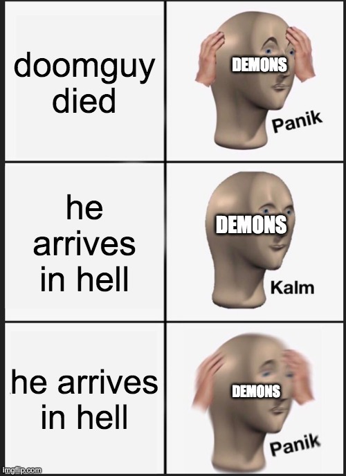 Panik Kalm Panik Meme | doomguy died; DEMONS; he arrives in hell; DEMONS; he arrives in hell; DEMONS | image tagged in memes,panik kalm panik | made w/ Imgflip meme maker