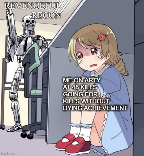 Anime Girl Hiding from Terminator | REVENGEFUL RECON; ME ON ARTY AT 48 KILLS GOING FOR KILLS WITHOUT DYING ACHIEVEMENT | image tagged in anime girl hiding from terminator | made w/ Imgflip meme maker