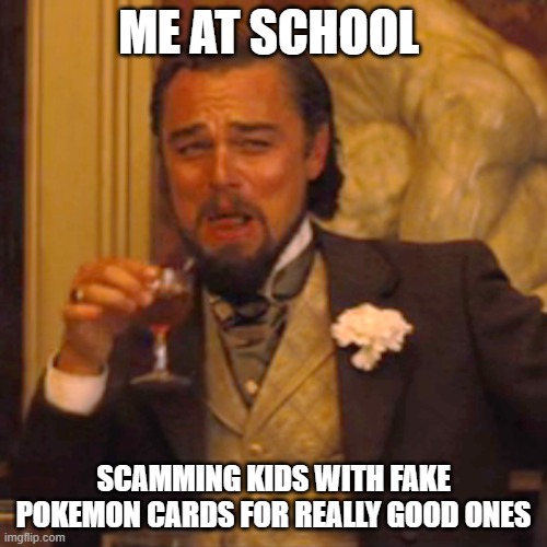 Laughing Leo Meme | ME AT SCHOOL; SCAMMING KIDS WITH FAKE POKEMON CARDS FOR REALLY GOOD ONES | image tagged in memes,laughing leo | made w/ Imgflip meme maker