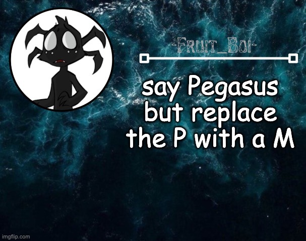 say Pegasus but replace the P with a M | image tagged in webber announcement 4 made by -suga- the_school-nurse | made w/ Imgflip meme maker