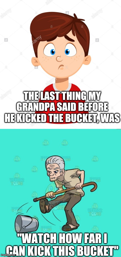 KICKED THE BUCKET | THE LAST THING MY GRANDPA SAID BEFORE HE KICKED THE BUCKET, WAS; "WATCH HOW FAR I CAN KICK THIS BUCKET" | image tagged in old man,eyeroll,dad joke | made w/ Imgflip meme maker