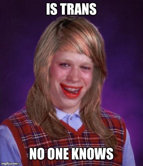 Bad Luck Brianna | IS TRANS; NO ONE KNOWS | image tagged in bad luck brianna,bad luck brian,transgender,transgender girl | made w/ Imgflip meme maker