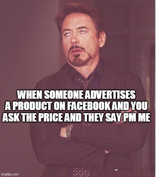 That face you make | WHEN SOMEONE ADVERTISES A PRODUCT ON FACEBOOK AND YOU ASK THE PRICE AND THEY SAY PM ME | image tagged in memes,face you make robert downey jr,that face,product,mlm,sales | made w/ Imgflip meme maker